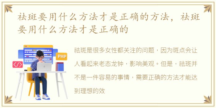 祛斑要用什么方法才是正确的方法，祛斑要用什么方法才是正确的