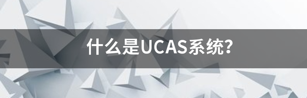 什么是UCAS系统？ ucas系统