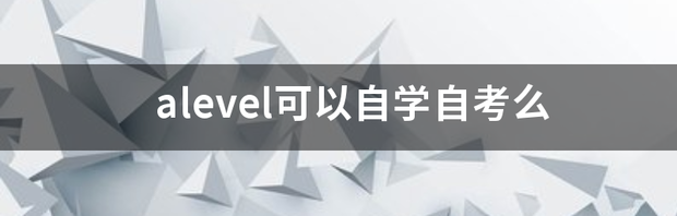 alevel可以自学自考么 alevel自学