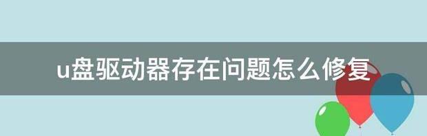 U盘驱动器有，问题怎样修复？ 优盘驱动器有问题怎么修复