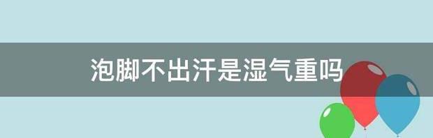 泡脚不出汗是湿气重吗 湿气重泡脚三天见效