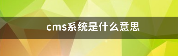 cms系统是什么意思 cms系统