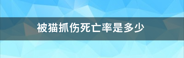 被猫抓伤死亡率是多少 猫抓伤的死亡率为零