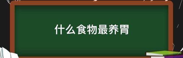 胃炎吃什么食物最养胃？ 吃什么食物最养胃