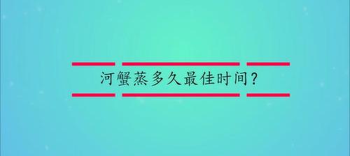 蒸河螃蟹多长时间？ 河螃蟹蒸多长时间