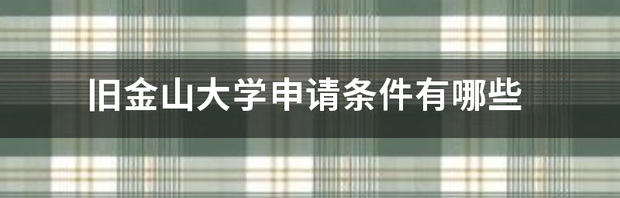 旧金山大学申请条件有哪些 旧金山大学硕士申请条件