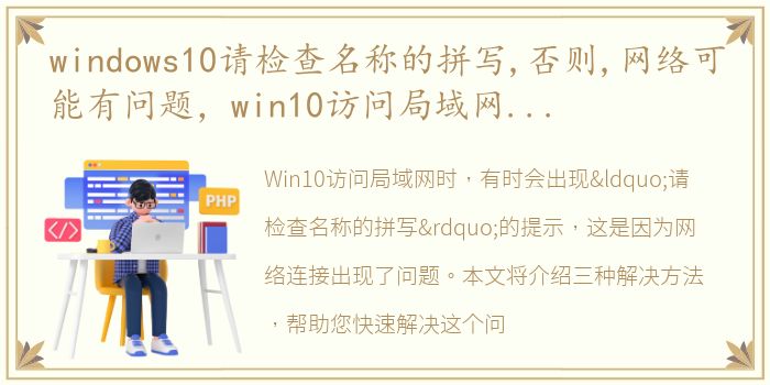 windows10请检查名称的拼写,否则,网络可能有问题，win10访问局域网出现