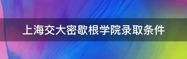 上海交大密歇根学院录取条件 上海交大密西根学院分数线2020