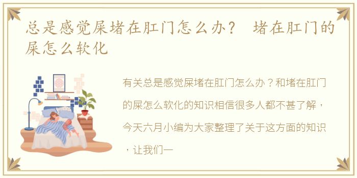 总是感觉屎堵在肛门怎么办？ 堵在肛门的屎怎么软化