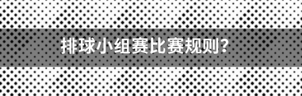 排球的比赛规则有哪些？ 排球小组赛规则