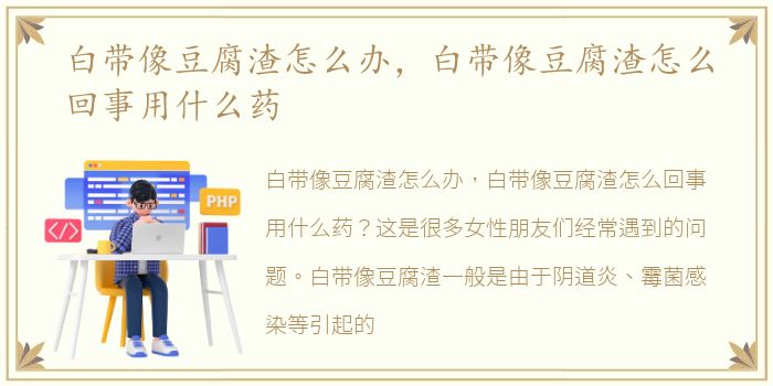 白带像豆腐渣怎么办，白带像豆腐渣怎么回事用什么药