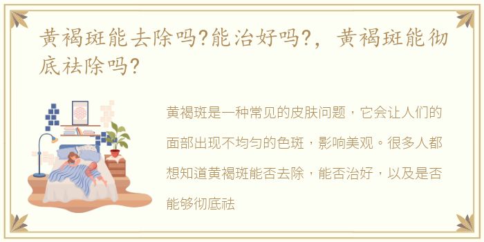 黄褐斑能去除吗?能治好吗?，黄褐斑能彻底祛除吗?