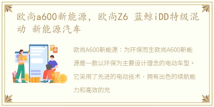 欧尚a600新能源，欧尚Z6 蓝鲸iDD特级混动 新能源汽车