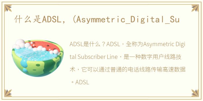 什么是ADSL，(Asymmetric_Digital_Su