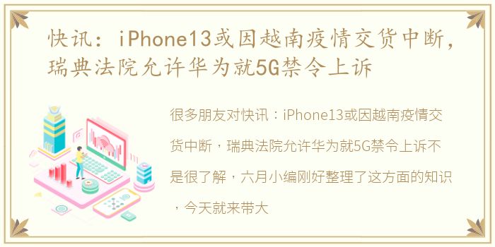 快讯：iPhone13或因越南疫情交货中断，瑞典法院允许华为就5G禁令上诉