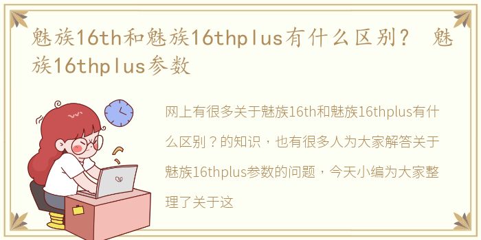 魅族16th和魅族16thplus有什么区别？ 魅族16thplus参数