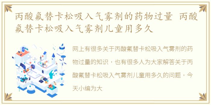 丙酸氟替卡松吸入气雾剂的药物过量 丙酸氟替卡松吸入气雾剂儿童用多久