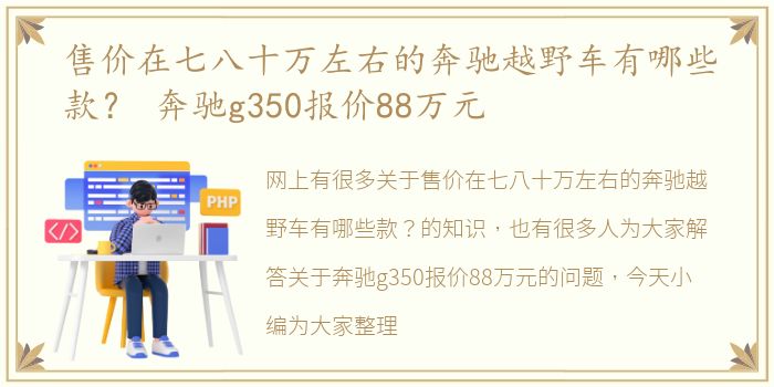 售价在七八十万左右的奔驰越野车有哪些款？ 奔驰g350报价88万元