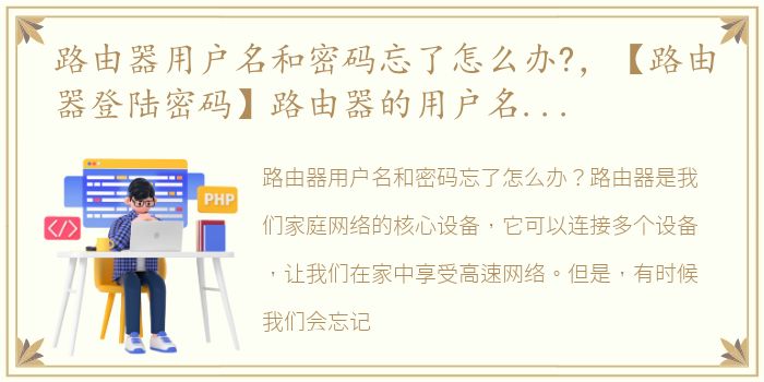 路由器用户名和密码忘了怎么办?，【路由器登陆密码】路由器的用户名和密码忘记怎么办