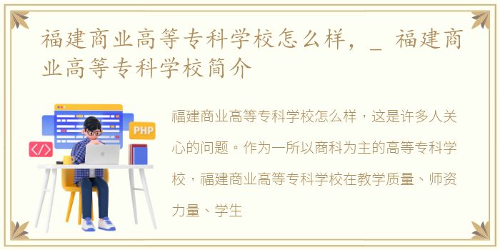 福建商业高等专科学校怎么样，_ 福建商业高等专科学校简介